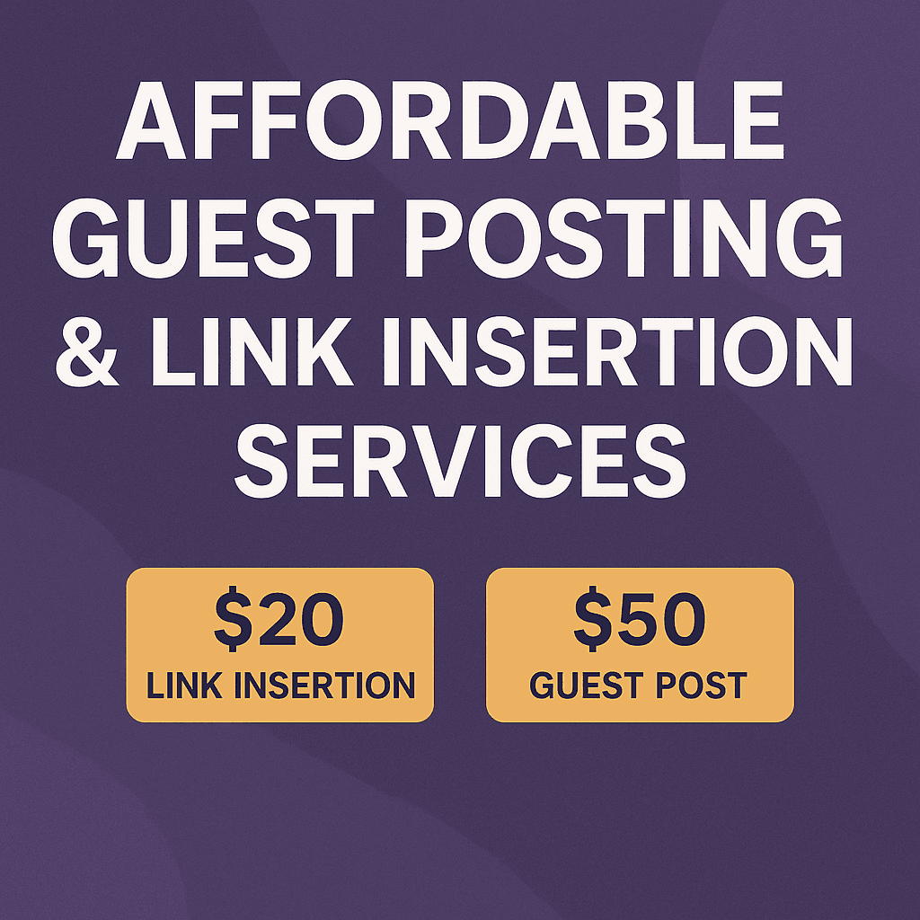 Affordable Guest Posting And Link Insertion Services – High-Quality Backlinks Without the High Price